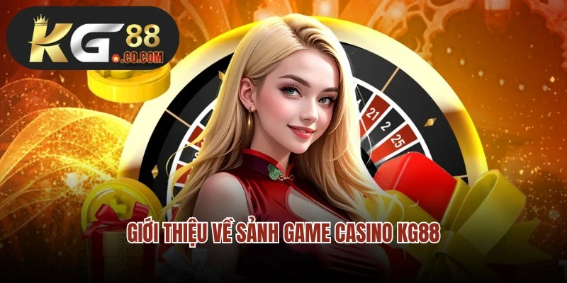 Giới thiệu về sảnh game casino KG88 hấp dẫn số 1 thị trường